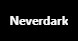 Neverdark Neverdark